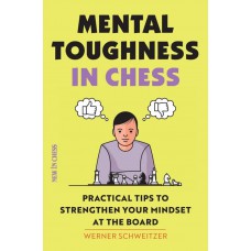 Mental Toughness in Chess: Practical Tips to Strengthen Your Mindset at the Board - Werner Schweitzer (K-5778)
