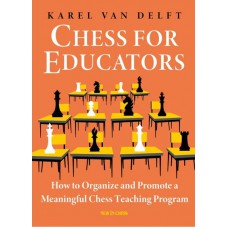Chess for Educators: How to Organize and Promote a Meaningful Chess Teaching Program - Karel van Delft (K-5969)