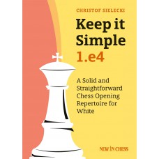Christof Sielecki - Keep it Simple: 1.e4: A Solid and Straightforward Chess Opening Repertoire for White (K-5560)