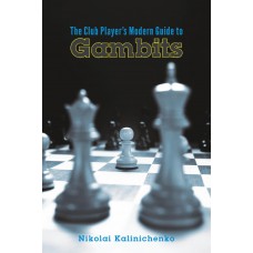 Nikolai Kalinichenko - The Club Player's Modern Guide to Gambits: Fighting Chess from the Get-go (K-5756)