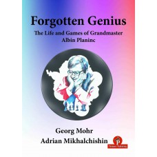 Forgotten Genius - The Life and Games of Grandmaster Albin Planinc - G. Mohr & A. Mikhalchishin (K-6065)