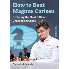 How to beat Magnus Carlsen: Exploring the Most Difficult Challenge in Chess - Cyrus Lakdawala (K-5918)